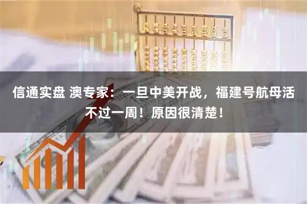 信通实盘 澳专家：一旦中美开战，福建号航母活不过一周！原因很清楚！